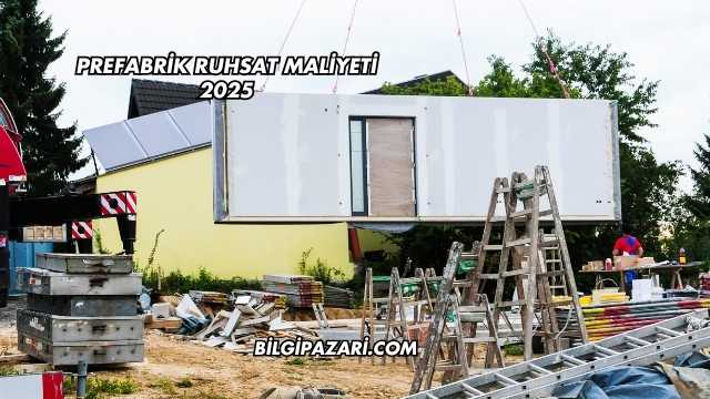 Prefabrik Ruhsat Maliyeti 2025
