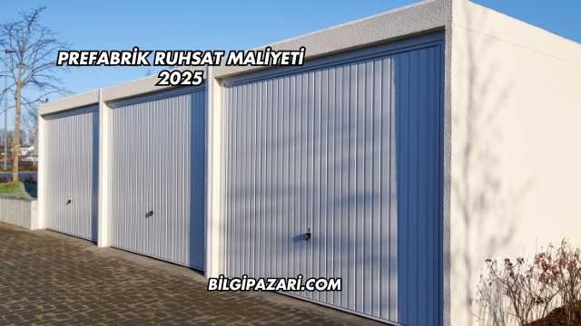 Prefabrik Ruhsat Maliyeti 2025