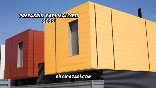 Prefabrik Yapı Maliyeti 2025