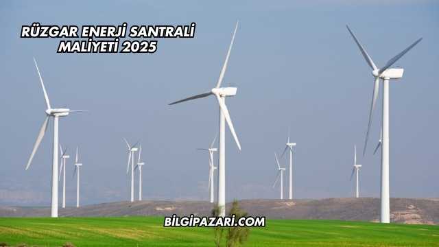 Rüzgar Enerji Santrali Maliyeti 2025