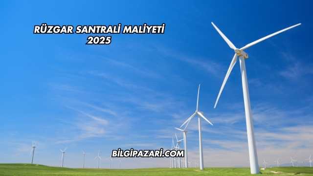 Rüzgar Santrali Maliyeti 2025