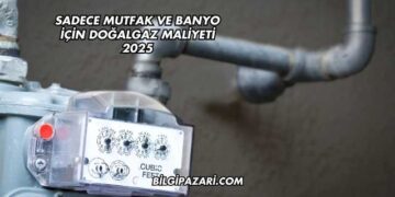 Sadece Mutfak ve Banyo İçin Doğalgaz Maliyeti 2025