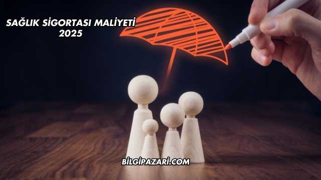 Sağlık Sigortası Maliyeti 2025