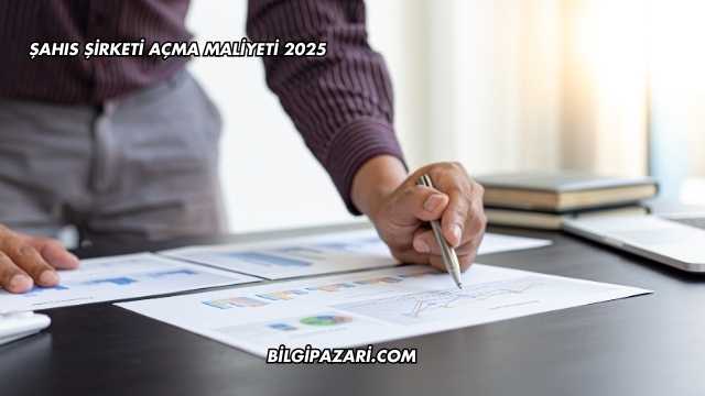 Şahıs Şirketi Açma Maliyeti 2025