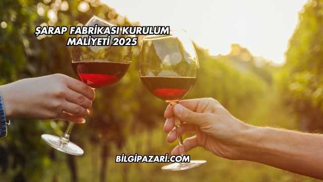 Şarap Fabrikası Kurulum Maliyeti 2025