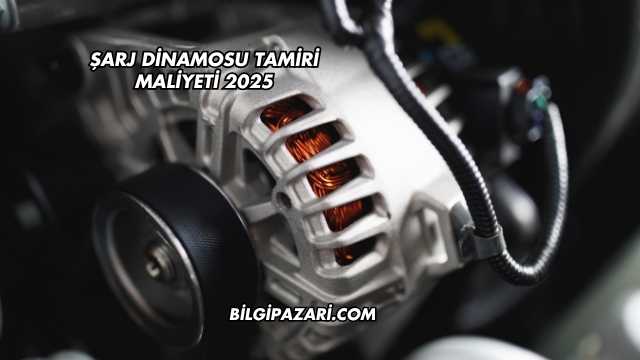 Şarj Dinamosu Tamiri Maliyeti 2025