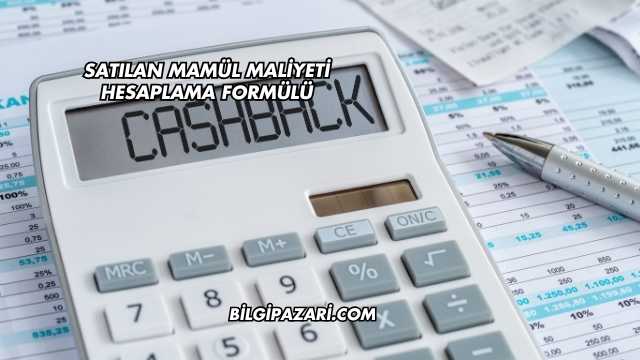 Satılan Mamül Maliyeti Hesaplama Formülü