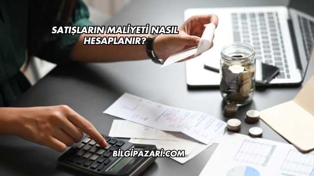 Satışların Maliyeti Nasıl Hesaplanır?