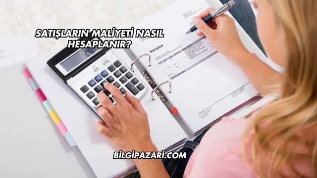 Satışların Maliyeti Nasıl Hesaplanır?