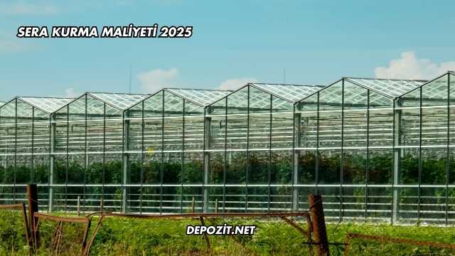Sera Kurma Maliyeti 2025