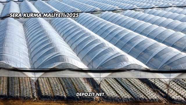 Sera Kurma Maliyeti 2025