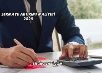 Sermaye Artırımı Maliyeti 2025