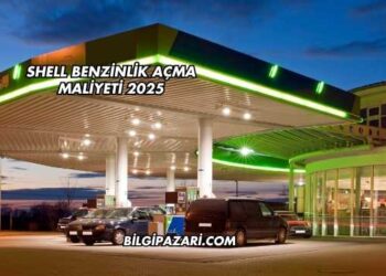 Shell Benzinlik Açma Maliyeti 2025