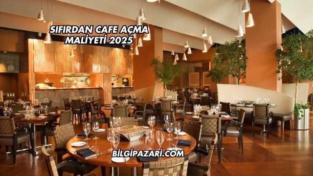 Sıfırdan Cafe Açma Maliyeti 2025