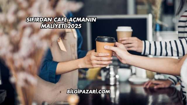 Sıfırdan Cafe Açmanın Maliyeti 2025