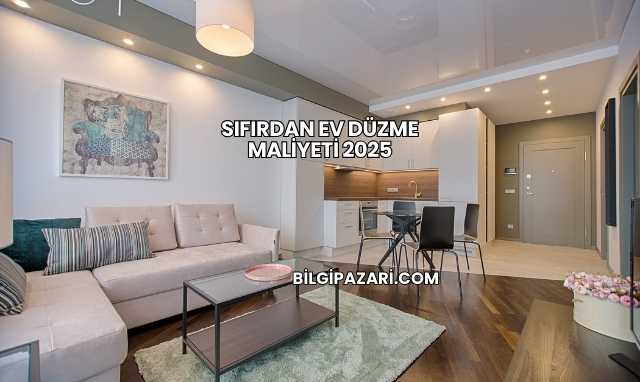 Sıfırdan Ev Düzme Maliyeti 2025