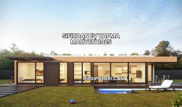 Sıfırdan Ev Yapma Maliyeti 2025