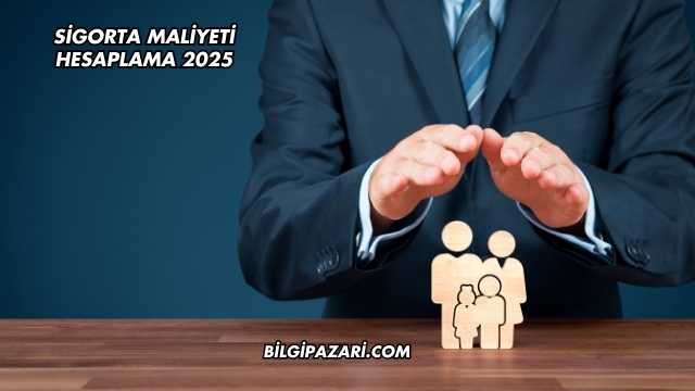 Sigorta Maliyeti Hesaplama 2025