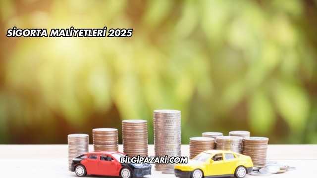 Sigorta Maliyetleri 2025