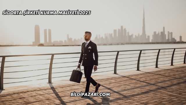 Sigorta Şirketi Kurma Maliyeti 2025