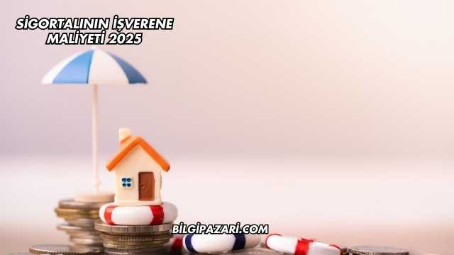 Sigortalının İşverene Maliyeti 2025