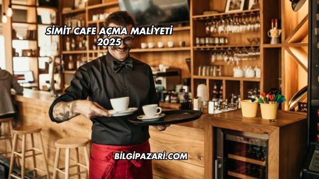 Simit Cafe Açma Maliyeti 2025
