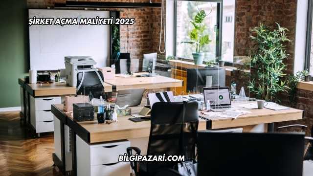 Şirket Açma Maliyeti 2025
