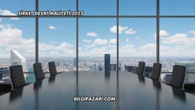 Şirket Devri Maliyeti 2025