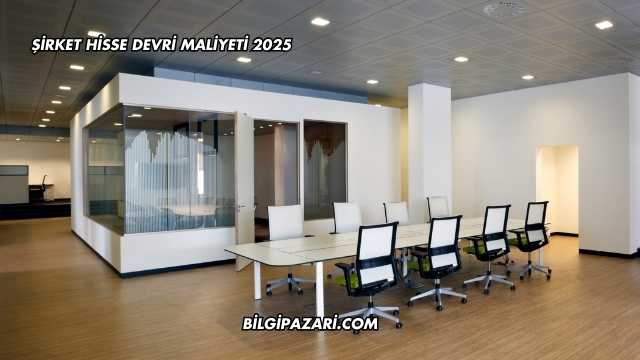 Şirket Hisse Devri Maliyeti 2025