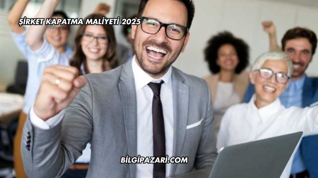 Şirket Kapatma Maliyeti 2025