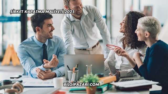 Şirket Kapatma Maliyeti 2025