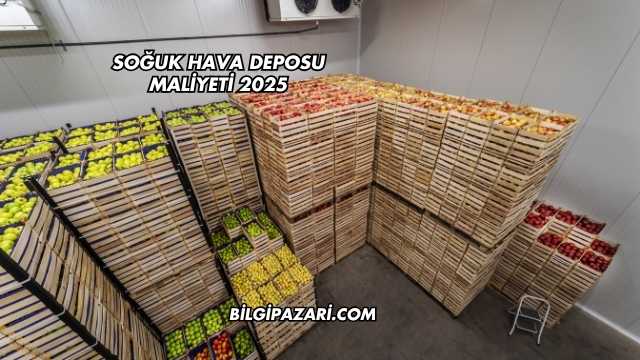 Soğuk Hava Deposu Maliyeti 2025