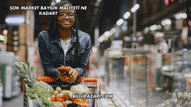Şok Market Bayilik Maliyeti Ne Kadar?