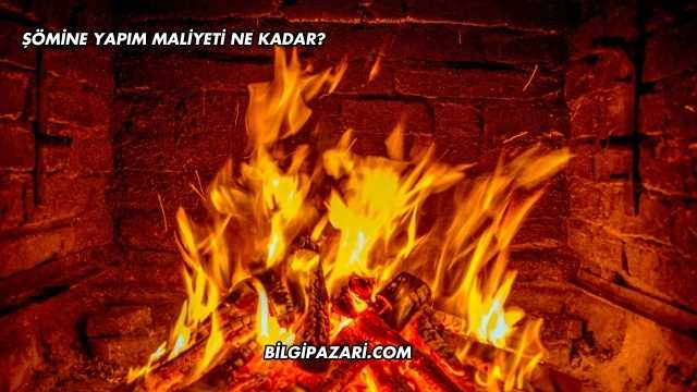 Şömine Yapım Maliyeti Ne Kadar?