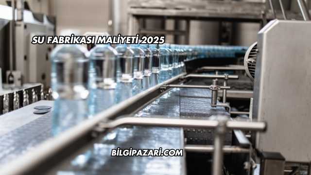 Su Fabrikası Maliyeti 2025