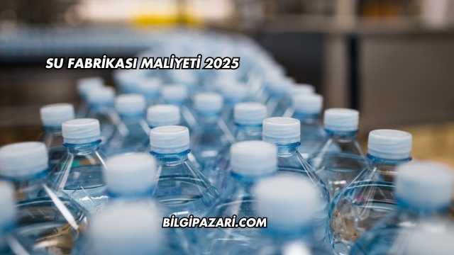 Su Fabrikası Maliyeti 2025