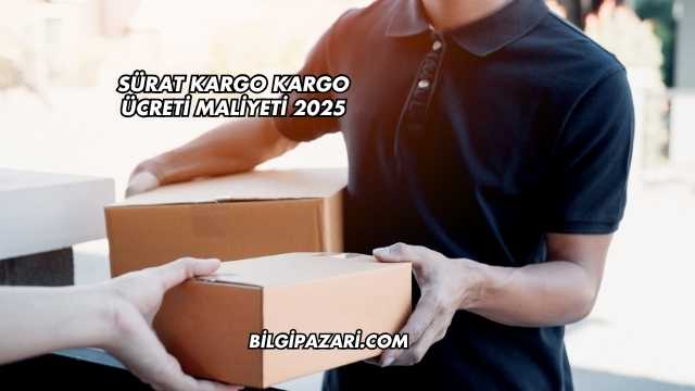 Sürat Kargo Kargo Ücreti Maliyeti 2025
