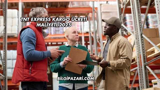 TNT Express Kargo Ücreti Maliyeti 2025
