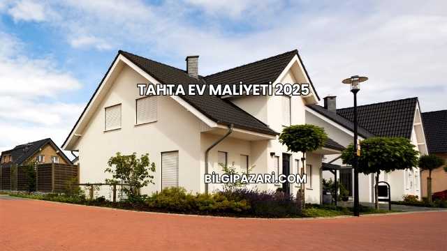 Tahta Ev Maliyeti 2025