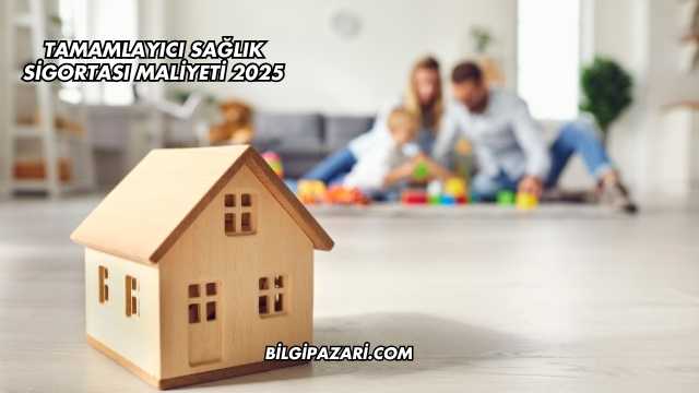 Tamamlayıcı Sağlık Sigortası Maliyeti 2025