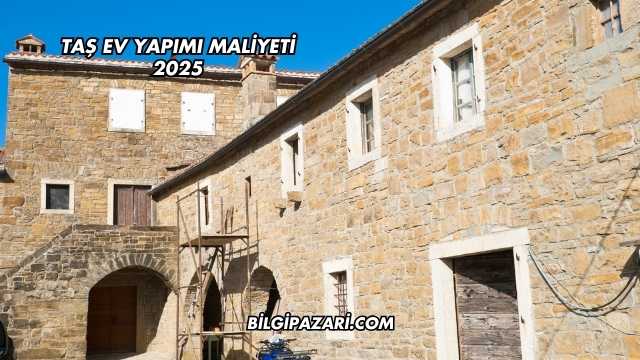 Taş Ev Yapımı Maliyeti 2025