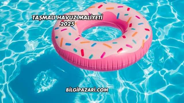 Taşmalı Havuz Maliyeti 2025