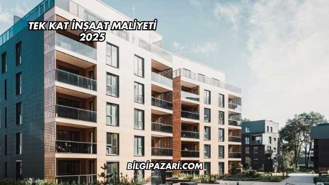 Tek Kat İnşaat Maliyeti 2025