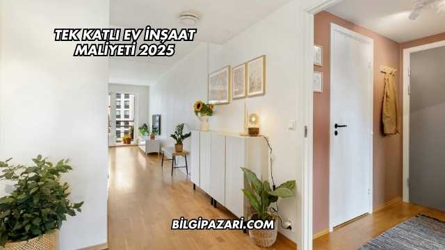 Tek Katlı Ev İnşaat Maliyeti 2025