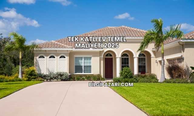 Tek Katlı Ev Temel Maliyeti 2025