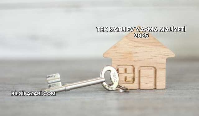 Tek Katlı Ev Yapma Maliyeti 2025