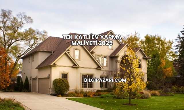 Tek Katlı Ev Yapma Maliyeti 2025