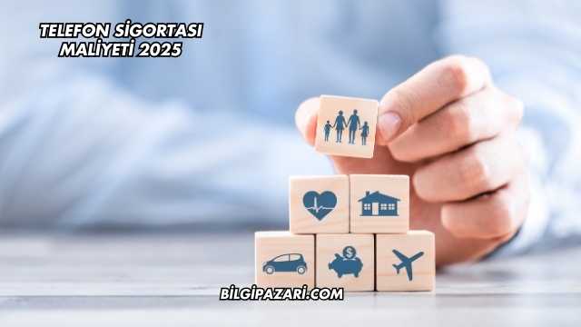 Telefon Sigortası Maliyeti 2025