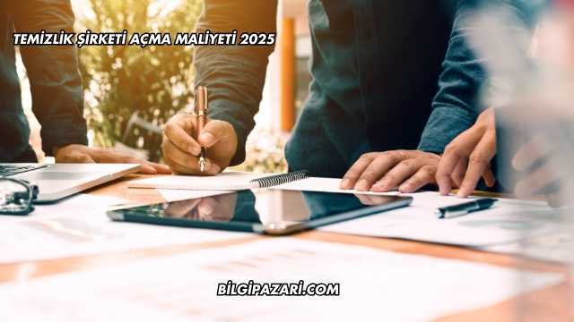 Temizlik Şirketi Açma Maliyeti 2025