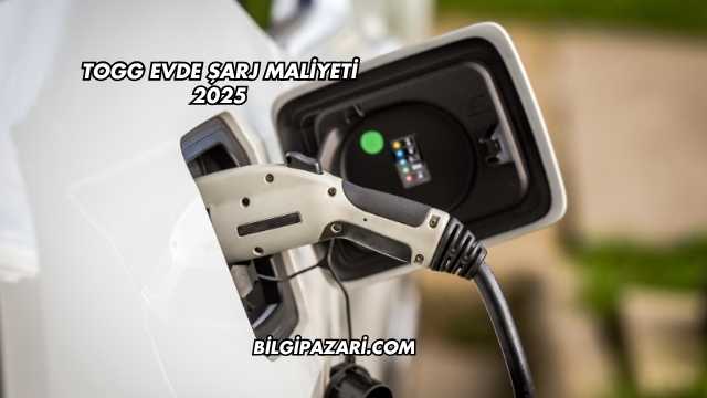 Togg Evde Şarj Maliyeti 2025